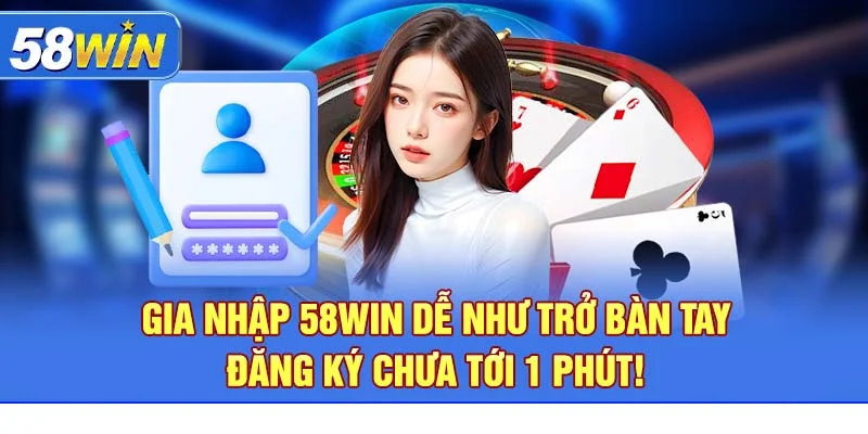 Gia nhập 58WIN dễ như trở bàn tay – đăng ký chưa tới 1 phút!