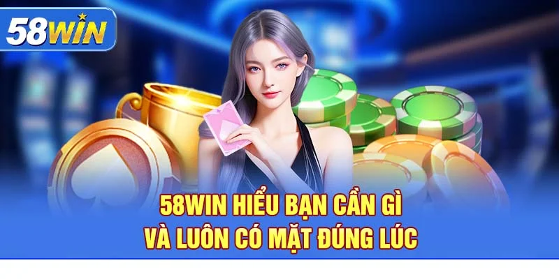 58WIN hiểu bạn cần gì – và luôn có mặt đúng lúc.