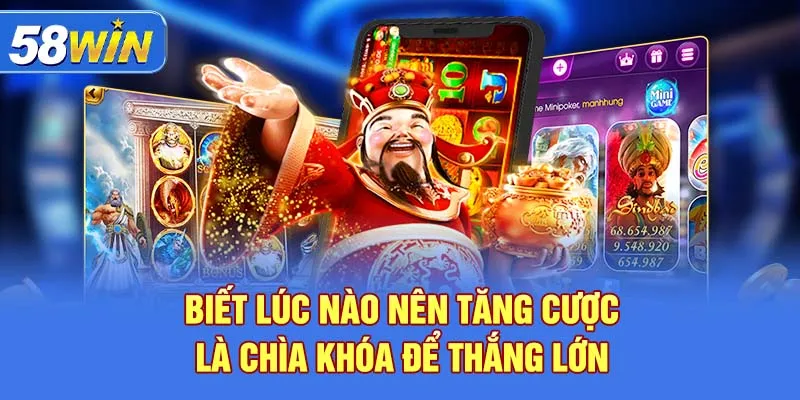 Biết lúc nào nên tăng cược là chìa khóa để thắng lớn