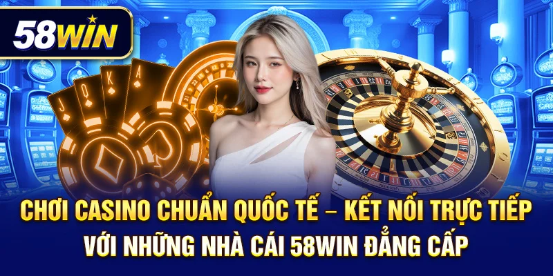 Chơi casino chuẩn quốc tế – kết nối trực tiếp với những nhà cái đẳng cấp.