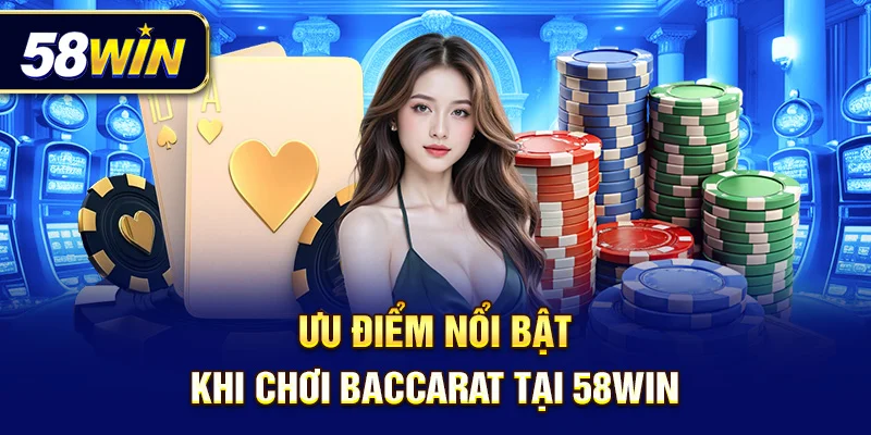 Vì sao người chơi yêu thích Baccarat 58Win hơn các nền tảng khác?
