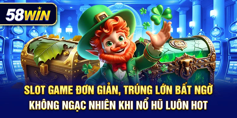 Slot game đơn giản, trúng lớn bất ngờ – không ngạc nhiên khi nổ hũ luôn hot.
