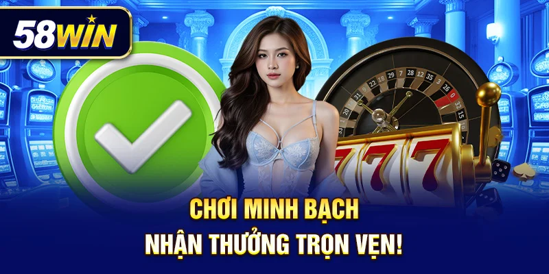 Chơi minh bạch – Nhận thưởng trọn vẹn!