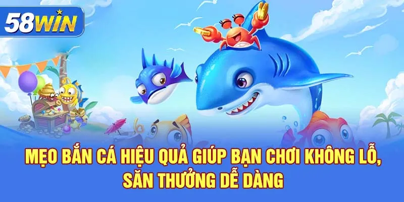 Mẹo bắn cá hiệu quả giúp bạn chơi không lỗ, săn thưởng dễ dàng