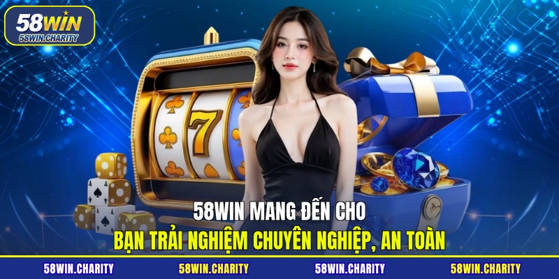 58WIN mang đến cho bạn trải nghiệm chuyên nghiệp, an toàn