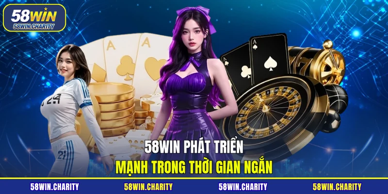 58WIN phát triển mạnh trong thời gian ngắn
