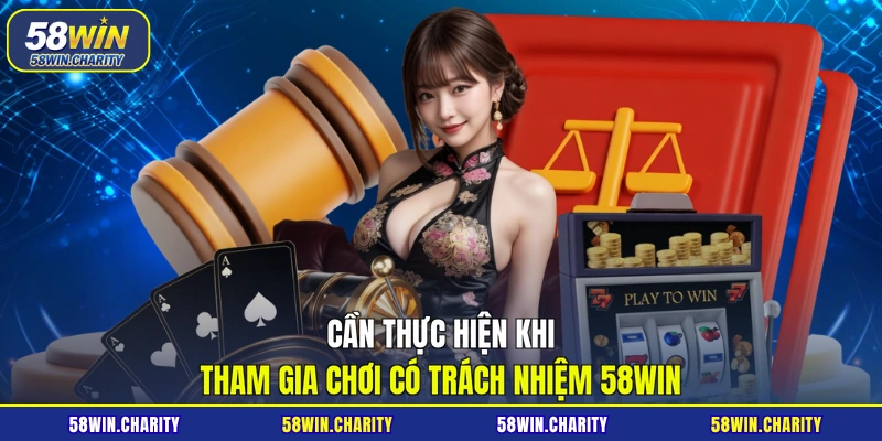 Cần thực hiện khi tham gia chơi có trách nhiệm 58WIN