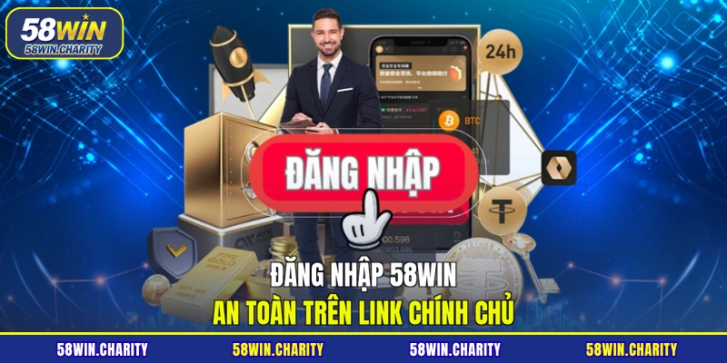 Đăng nhập 58WIN an toàn trên link chính chủ