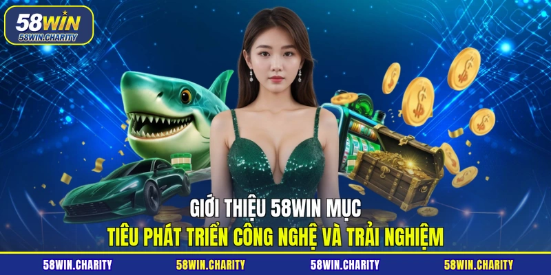 Giới thiệu 58WIN mục tiêu phát triển công nghệ và trải nghiệm