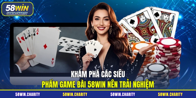 Khám phá các siêu phẩm game bài 58WIN nên trải nghiệm