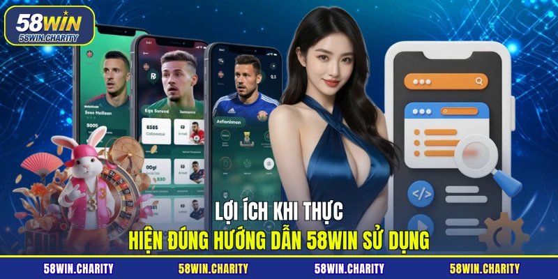 Lợi ích khi thực hiện đúng hướng dẫn 58WIN sử dụng