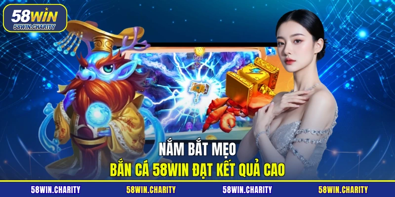 Nắm bắt mẹo bắn cá 58WIN đạt kết quả cao