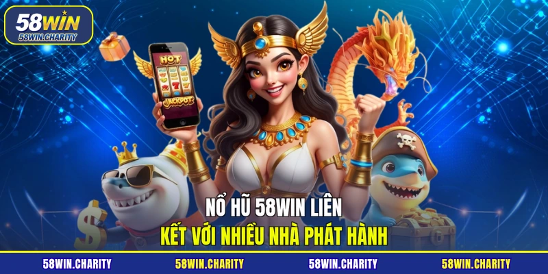 Nổ hũ 58WIN liên kết với nhiều nhà phát hành