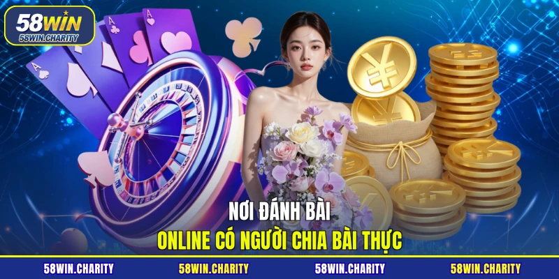 Nơi đánh bài online có người chia bài thực