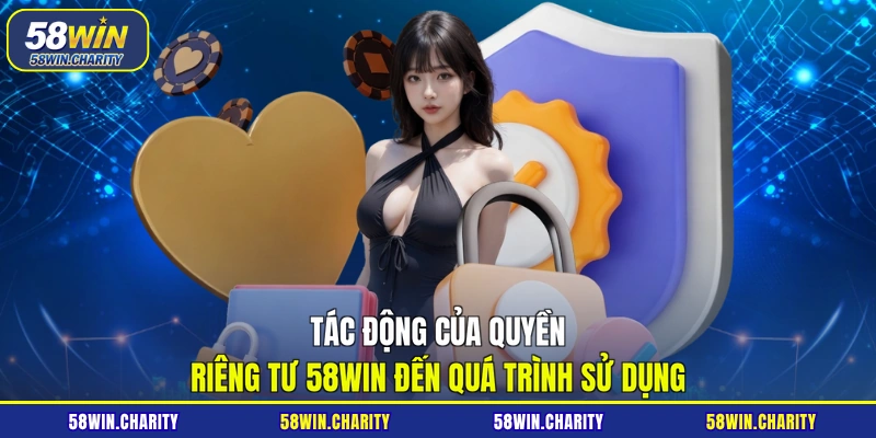 Tác động của quyền riêng tư 58WIN đến quá trình sử dụng
