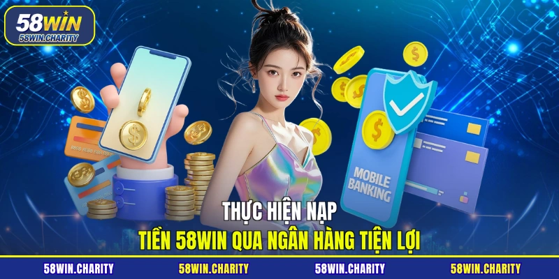 Thực hiện nạp tiền 58WIN qua ngân hàng tiện lợi