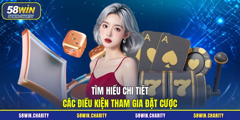 Tìm hiểu chi tiết các điều kiện tham gia đặt cược