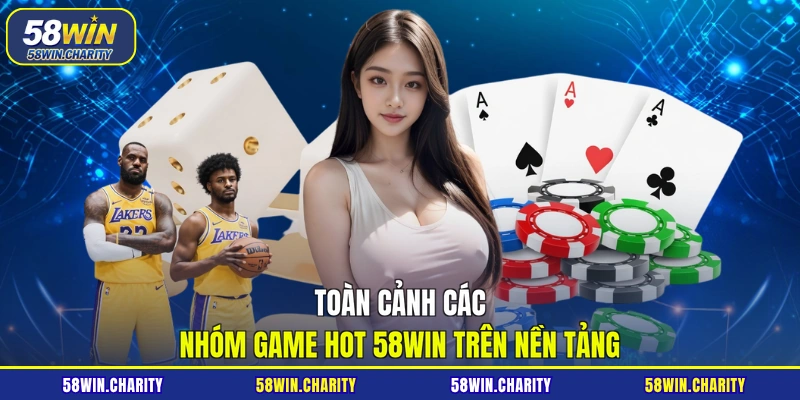 Toàn cảnh các nhóm game hot 58WIN trên nền tảng