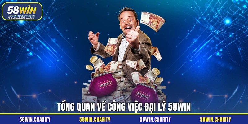 Tổng quan về công việc đại lý 58WIN