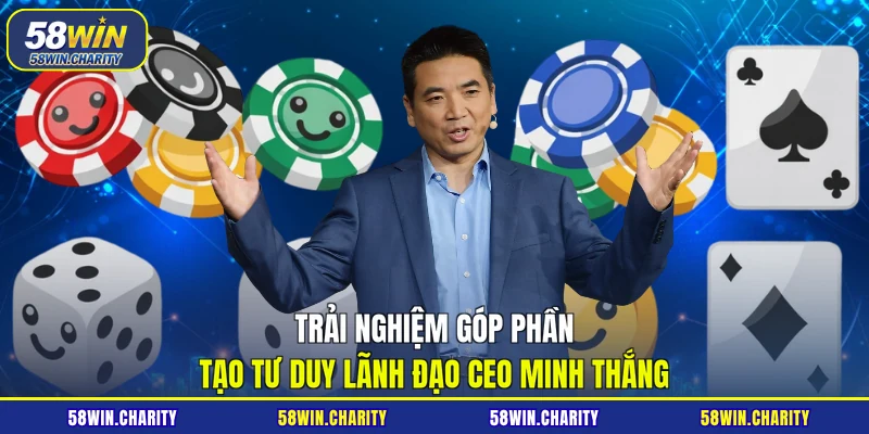 Trải nghiệm góp phần tạo tư duy lãnh đạo CEO Minh Thắng