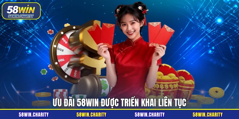 Ưu đãi 58WIN được triển khai liên tục